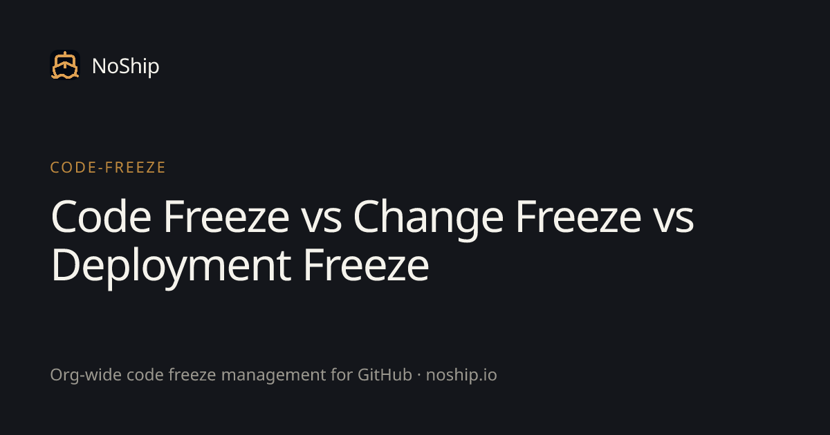 Code Freeze vs Change Freeze vs Deployment Freeze · NoShip